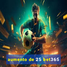 aumento de 25 bet365